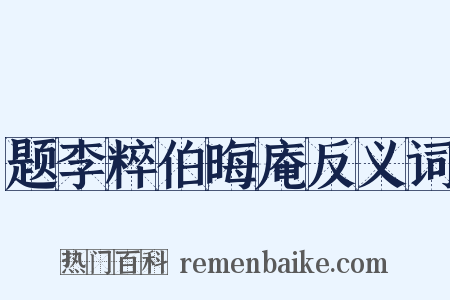 题李粹伯晦庵反义词是什么意思的图片